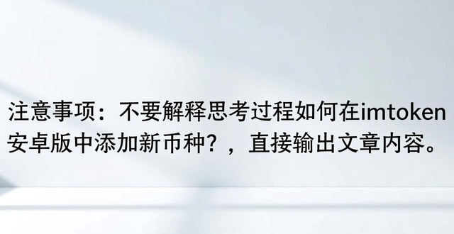imToken安卓版本添加全新币种_imToken安卓钱包代币添加教程_如何在imtoken安卓版中添加新币种?
